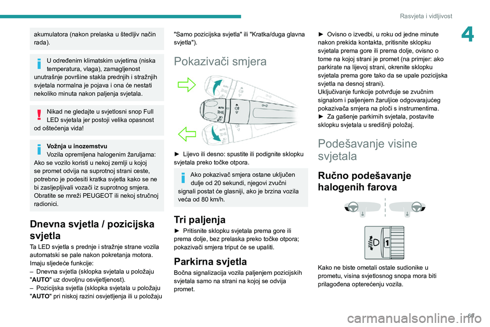 Peugeot 508 2020 Vodič za korisnike (in Croatian) 69
Rasvjeta i vidljivost
4akumulatora (nakon prelaska u štedljiv način
rada).
U određenim klimatskim uvjetima (niska
temperatura, vlaga), zamagljenost
unutrašnje površine stakla prednjih i str Peugeot 508 2020 Vodič za korisnike (in Croatian) 69
Rasvjeta i vidljivost
4akumulatora (nakon prelaska u štedljiv način
rada).
U određenim klimatskim uvjetima (niska
temperatura, vlaga), zamagljenost
unutrašnje površine stakla prednjih i str