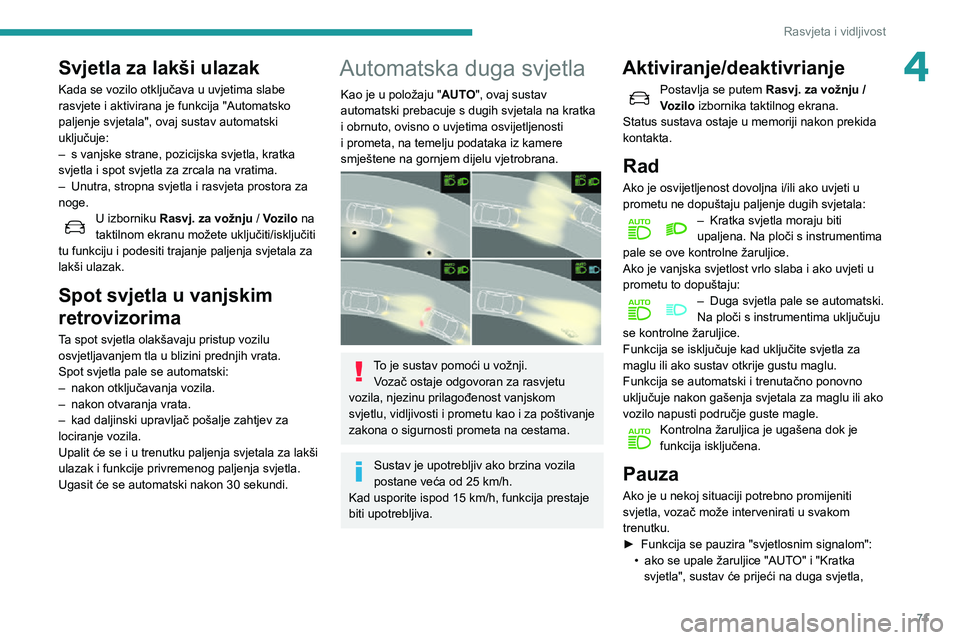 Peugeot 508 2020 Vodič za korisnike (in Croatian) 71
Rasvjeta i vidljivost
4Svjetla za lakši ulazak
Kada se vozilo otključava u uvjetima slabe
rasvjete i aktivirana je funkcija "Automatsko
paljenje svjetala", ovaj sustav automatski
uklju Peugeot 508 2020 Vodič za korisnike (in Croatian) 71
Rasvjeta i vidljivost
4Svjetla za lakši ulazak
Kada se vozilo otključava u uvjetima slabe
rasvjete i aktivirana je funkcija "Automatsko
paljenje svjetala", ovaj sustav automatski
uklju