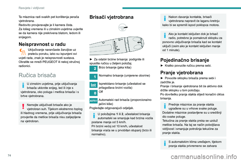 Peugeot 508 2020 Vodič za korisnike (in Croatian) 74
Rasvjeta i vidljivost
Ta mlaznica radi svakih pet korištenja perača
vjetrobrana.
Redovito provjeravajte je li kamera čista.
Za lošeg vremena ili u zimskim uvjetima uvjerite
se da kamera nije Peugeot 508 2020 Vodič za korisnike (in Croatian) 74
Rasvjeta i vidljivost
Ta mlaznica radi svakih pet korištenja perača
vjetrobrana.
Redovito provjeravajte je li kamera čista.
Za lošeg vremena ili u zimskim uvjetima uvjerite
se da kamera nije