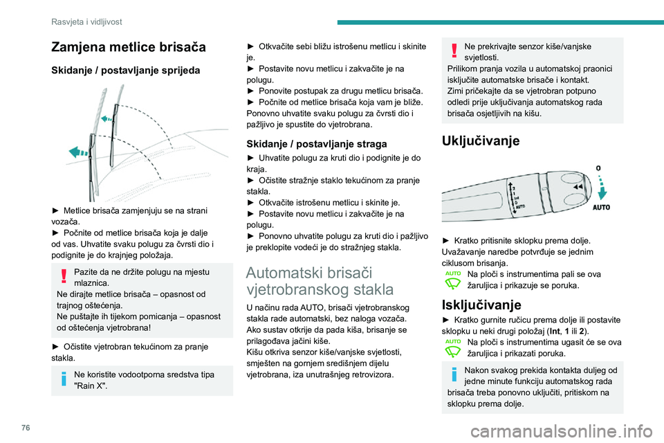 Peugeot 508 2020 Vodič za korisnike (in Croatian) 76
Rasvjeta i vidljivost
Zamjena metlice brisača
Skidanje / postavljanje sprijeda
► Metlice brisača zamjenjuju se na strani vozača.► Počnite od metlice brisača koja je dalje od vas. Uhvati Peugeot 508 2020 Vodič za korisnike (in Croatian) 76
Rasvjeta i vidljivost
Zamjena metlice brisača
Skidanje / postavljanje sprijeda
► Metlice brisača zamjenjuju se na strani vozača.► Počnite od metlice brisača koja je dalje od vas. Uhvati