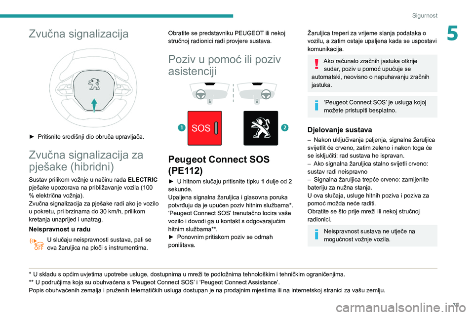 Peugeot 508 2020 Vodič za korisnike (in Croatian) 79
Sigurnost
5Zvučna signalizacija
► Pritisnite središnji dio obruča upravljača.
Zvučna signalizacija za
pješake (hibridni)
Sustav prilikom vožnje u načinu rada ELECTRIC
pješake upozor Peugeot 508 2020 Vodič za korisnike (in Croatian) 79
Sigurnost
5Zvučna signalizacija
► Pritisnite središnji dio obruča upravljača.
Zvučna signalizacija za
pješake (hibridni)
Sustav prilikom vožnje u načinu rada ELECTRIC
pješake upozor