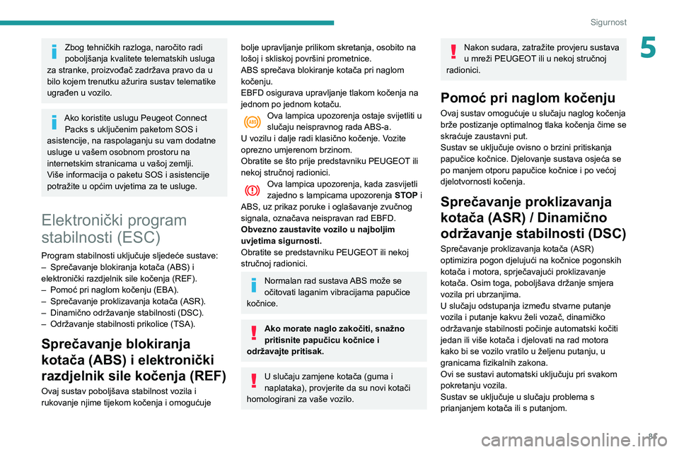 Peugeot 508 2020  Vodič za korisnike (in Croatian) 81
Sigurnost
5Zbog tehničkih razloga, naročito radi 
poboljšanja kvalitete telematskih usluga 
za stranke, proizvođač zadržava pravo da u 
bilo kojem trenutku ažurira sustav telematike 
ugrađe