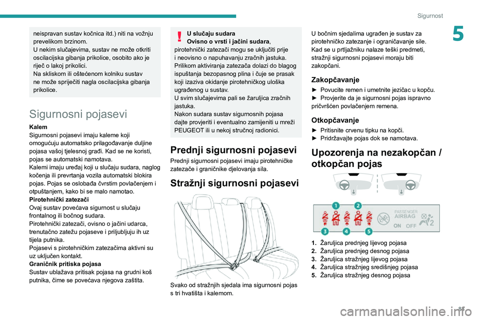 Peugeot 508 2020 Vodič za korisnike (in Croatian) 83
Sigurnost
5neispravan sustav kočnica itd.) niti na vožnju
prevelikom brzinom.
U nekim slučajevima, sustav ne može otkriti
oscilacijska gibanja prikolice, osobito ako je
riječ o lakoj prikol Peugeot 508 2020 Vodič za korisnike (in Croatian) 83
Sigurnost
5neispravan sustav kočnica itd.) niti na vožnju
prevelikom brzinom.
U nekim slučajevima, sustav ne može otkriti
oscilacijska gibanja prikolice, osobito ako je
riječ o lakoj prikol