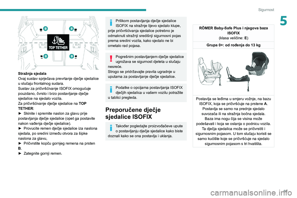 Peugeot 508 2020  Vodič za korisnike (in Croatian) 93
Sigurnost
5
 
Stražnja sjedala
Ovaj sustav sprječava prevrtanje dječje sjedalice 
u slučaju frontalnog sudara.
Sustav za pričvršćivanje ISOFIX omogućuje 
pouzdano, čvrsto i brzo postavljan