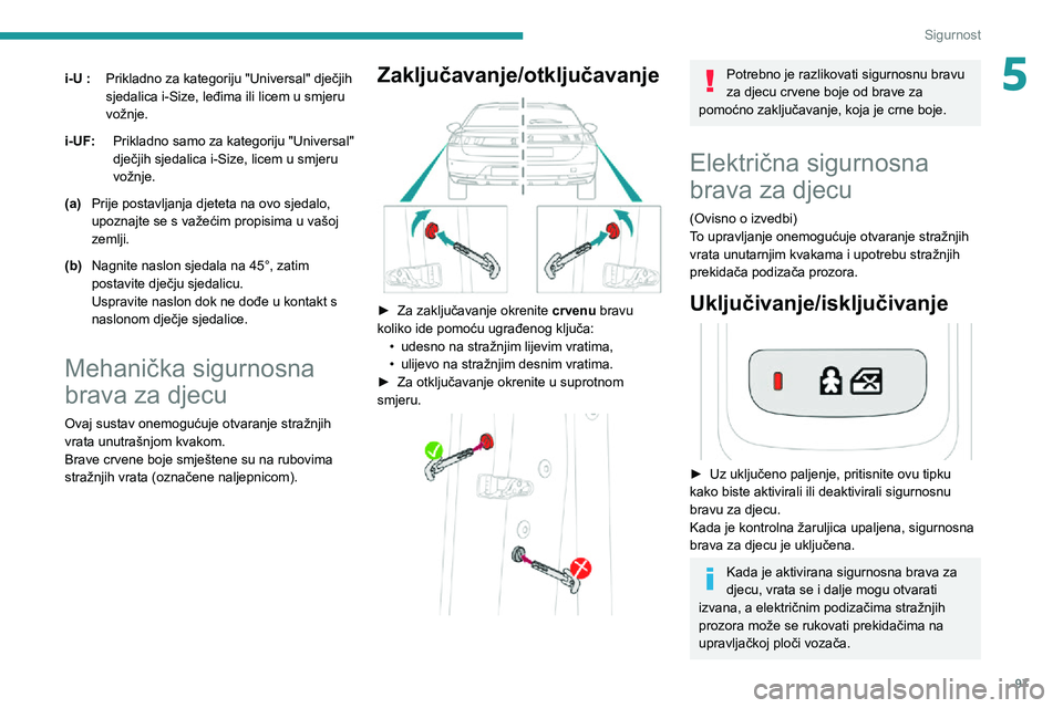 Peugeot 508 2020  Vodič za korisnike (in Croatian) 97
Sigurnost
5i-U :Prikladno za kategoriju "Universal" dječjih 
sjedalica i-Size, leđima ili licem u smjeru 
vožnje.
i-UF: Prikladno samo za kategoriju "Universal" 
dječjih sjedali