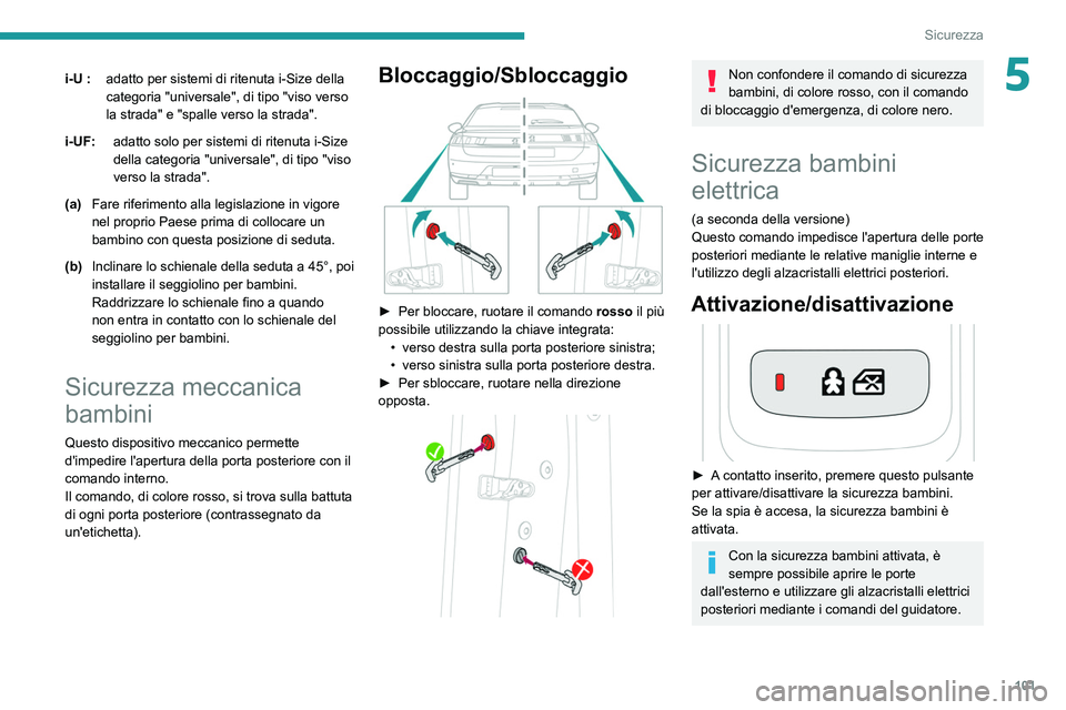 Peugeot 508 2020 Manuale del proprietario (in Italian) 101
Sicurezza
5i-U :adatto per sistemi di ritenuta i-Size della
categoria "universale", di tipo "viso verso
la strada" e "spalle verso la strada".
i-UF: adatto solo per siste Peugeot 508 2020 Manuale del proprietario (in Italian) 101
Sicurezza
5i-U :adatto per sistemi di ritenuta i-Size della
categoria "universale", di tipo "viso verso
la strada" e "spalle verso la strada".
i-UF: adatto solo per siste