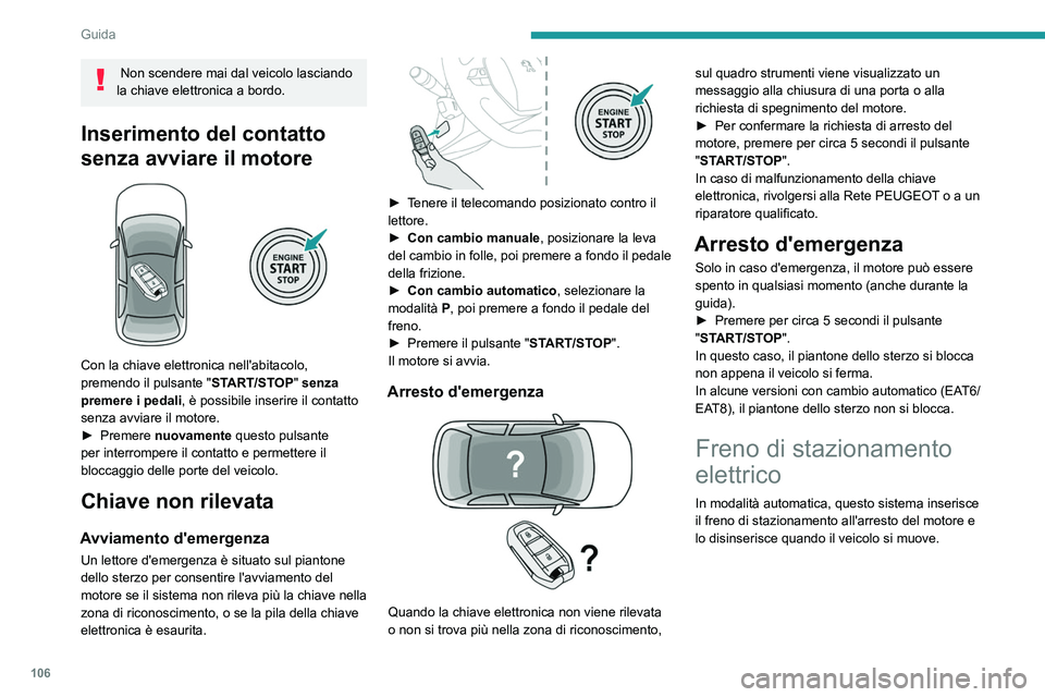 Peugeot 508 2020 Manuale del proprietario (in Italian) 106
Guida
In qualsiasi momento, a motore avviato:
► Per inserire il freno di stazionamento, tirare
brevemente la relativa leva di comando.
► Per disinserirlo, spingere brevemente
la Peugeot 508 2020 Manuale del proprietario (in Italian) 106
Guida
In qualsiasi momento, a motore avviato:
► Per inserire il freno di stazionamento, tirare
brevemente la relativa leva di comando.
► Per disinserirlo, spingere brevemente
la