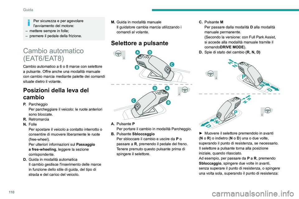 Peugeot 508 2020 Manuale del proprietario (in Italian) 11 0
Guida
– Nel primo caso, il cambio passa da P a N, poi
da N a R.
– Nel secondo caso, il cambio passa
direttamente da P a R.
Comandi al volante
Nella modalità M o D, è possibile usare le Peugeot 508 2020 Manuale del proprietario (in Italian) 11 0
Guida
– Nel primo caso, il cambio passa da P a N, poi
da N a R.
– Nel secondo caso, il cambio passa
direttamente da P a R.
Comandi al volante
Nella modalità M o D, è possibile usare le
