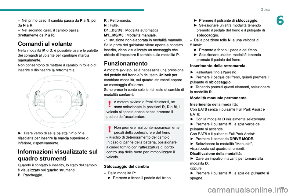 Peugeot 508 2020 Manuale del proprietario (in Italian) 111
Guida
6– Nel primo caso, il cambio passa da P a N, poi
da N a R.
–
Nel secondo caso, il cambio passa
direttamente da
P
a R.
Comandi al volante
Nella modalità M o D, è pos Peugeot 508 2020 Manuale del proprietario (in Italian) 111
Guida
6– Nel primo caso, il cambio passa da P a N, poi
da N a R.
–
Nel secondo caso, il cambio passa
direttamente da
P
a R.
Comandi al volante
Nella modalità M o D, è pos