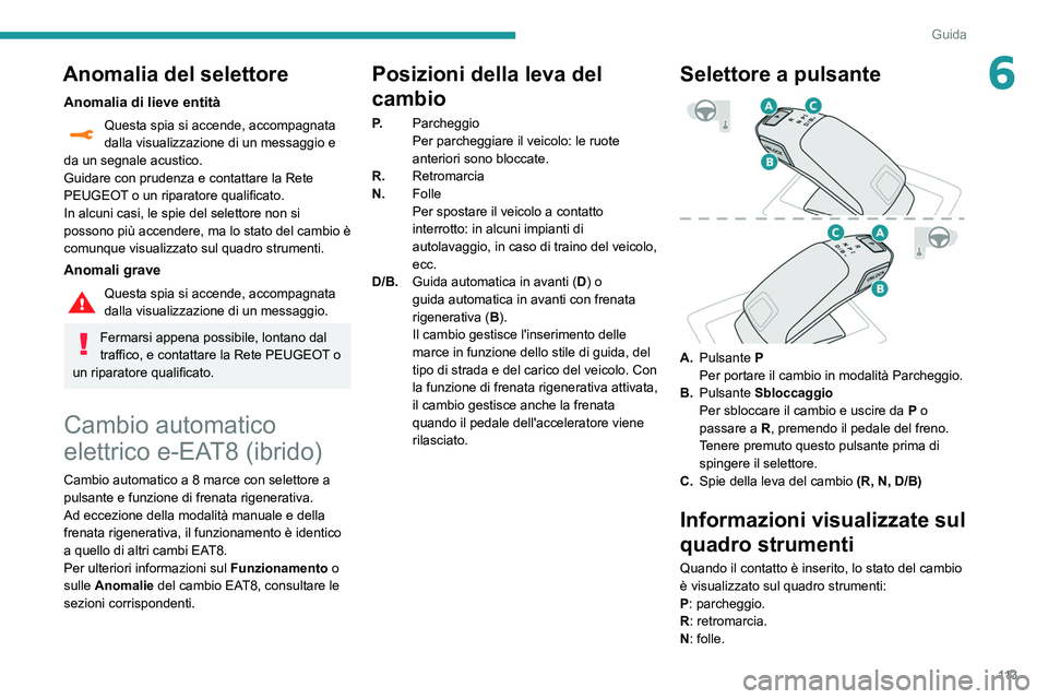 Peugeot 508 2020 Manuale del proprietario (in Italian) 11 3
Guida
6Anomalia del selettore
Anomalia di lieve entità
Questa spia si accende, accompagnata
dalla visualizzazione di un messaggio e
da un segnale acustico.
Guidare con prudenza e contattare la Peugeot 508 2020 Manuale del proprietario (in Italian) 11 3
Guida
6Anomalia del selettore
Anomalia di lieve entità
Questa spia si accende, accompagnata
dalla visualizzazione di un messaggio e
da un segnale acustico.
Guidare con prudenza e contattare la