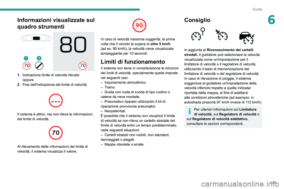 Peugeot 508 2020  Manuale del proprietario (in Italian) 123
Guida
6Informazioni visualizzate sul 
quadro strumenti
 
 
1.Indicazione limite di velocità rilevato
oppure
2. Fine dell'indicazione del limite di velocità
 
 
Il sistema è attivo, ma non r