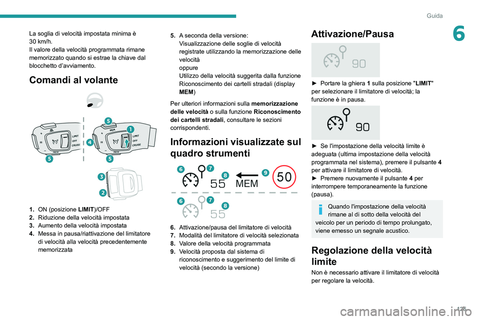 Peugeot 508 2020  Manuale del proprietario (in Italian) 125
Guida
6La soglia di velocità impostata minima è 
30  km/h.
Il valore della velocità programmata rimane 
memorizzato quando si estrae la chiave dal 
blocchetto d’avviamento.
Comandi al volante