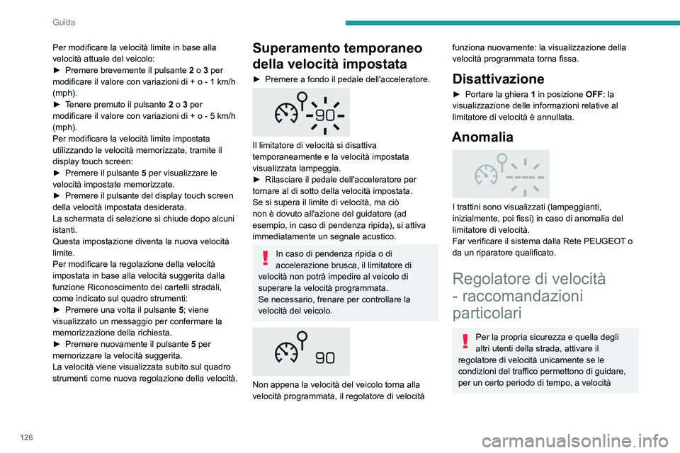Peugeot 508 2020  Manuale del proprietario (in Italian) 126
Guida
costante e mantenendo una distanza di 
sicurezza sufficiente.
Prestare attenzione anche quando il 
regolatore di velocità è attivo. Se si tiene 
premuto uno dei pulsanti di impostazione 
d