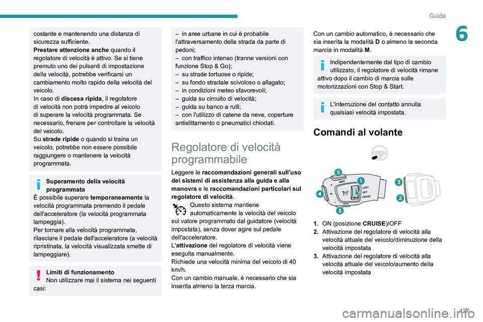Peugeot 508 2020  Manuale del proprietario (in Italian) 127
Guida
6costante e mantenendo una distanza di 
sicurezza sufficiente.
Prestare attenzione anche quando il 
regolatore di velocità è attivo. Se si tiene 
premuto uno dei pulsanti di impostazione 
