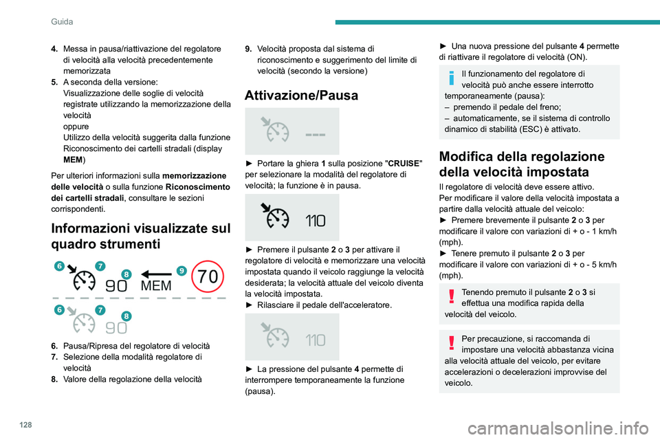 Peugeot 508 2020  Manuale del proprietario (in Italian) 128
Guida
Per modificare il valore della velocità di crociera 
mediante le velocità impostate e dal display 
touch screen:
► Premere il pulsante  5 per visualizzare le 
velocità impostate memoriz