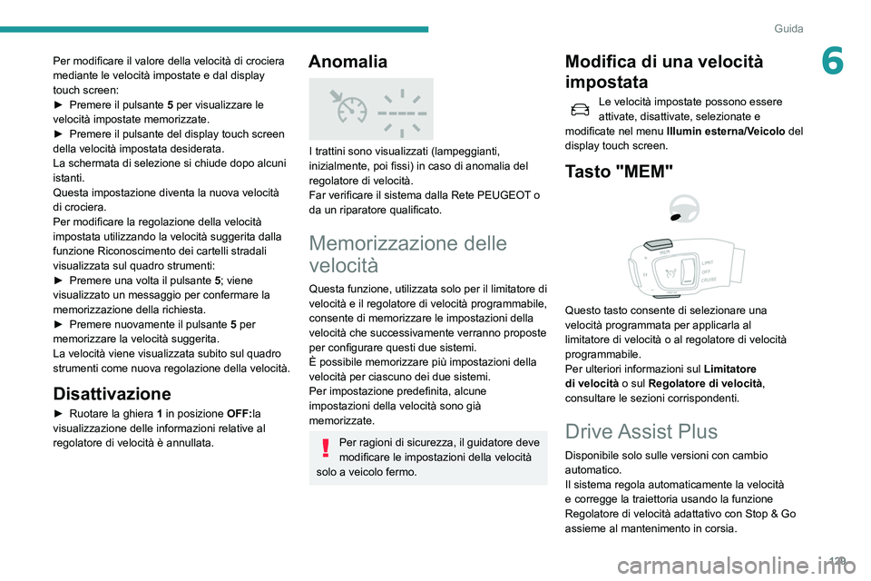 Peugeot 508 2020  Manuale del proprietario (in Italian) 129
Guida
6Per modificare il valore della velocità di crociera 
mediante le velocità impostate e dal display 
touch screen:
► 
Premere il pulsante
  
5
  per visualizzare le 
velocità impostate m
