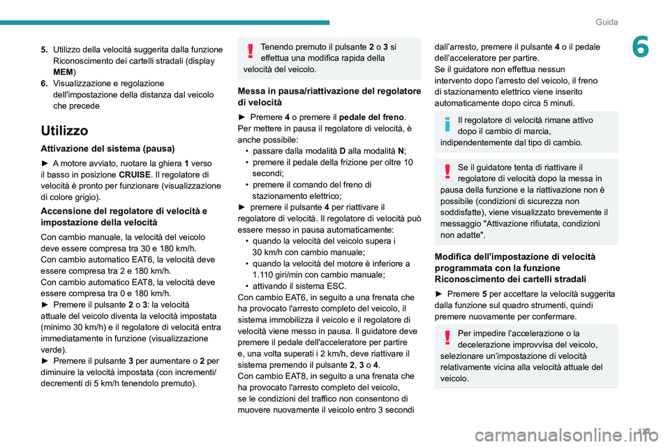 Peugeot 508 2020  Manuale del proprietario (in Italian) 131
Guida
65.Utilizzo della velocità suggerita dalla funzione 
Riconoscimento dei cartelli stradali (display 
MEM)
6. Visualizzazione e regolazione 
dell'impostazione della distanza dal veicolo 
