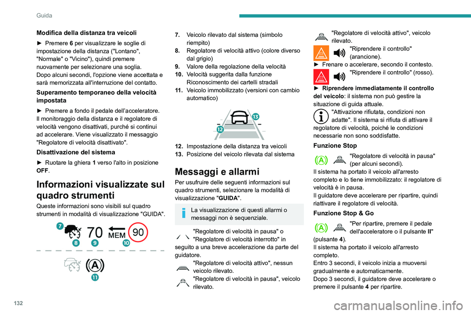 Peugeot 508 2020  Manuale del proprietario (in Italian) 132
Guida
Mentre il veicolo è immobilizzato, vanno 
applicate le seguenti raccomandazioni:
–  Non aprire le porte.
–  Non fare scendere o salire i passeggeri.
–  Non inserire la retromarcia.
Qu