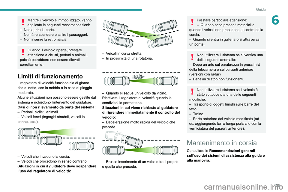 Peugeot 508 2020  Manuale del proprietario (in Italian) 133
Guida
6Mentre il veicolo è immobilizzato, vanno 
applicate le seguenti raccomandazioni:
–
 
Non aprire le porte.
–

 
Non fare scendere o salire i passeggeri.
–

 
Non inserire la retromarc