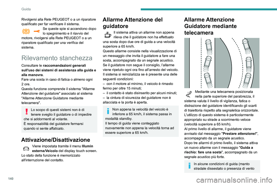 Peugeot 508 2020  Manuale del proprietario (in Italian) 140
Guida
forte), il sistema può emettere degli allarmi 
indipendentemente dallo stato di attenzione 
del guidatore.
Le seguenti situazioni possono interferire 
con il funzionamento del sistema o 
im