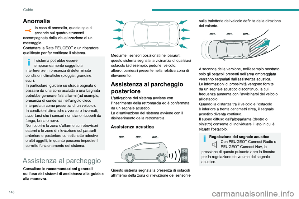 Peugeot 508 2020  Manuale del proprietario (in Italian) 146
Guida
Assistenza grafica 
 
Integra il segnale acustico, non tenendo 
conto della traiettoria del veicolo, mediante la 
visualizzazione sullo schermo di trattini che 
rappresentano la distanza tra