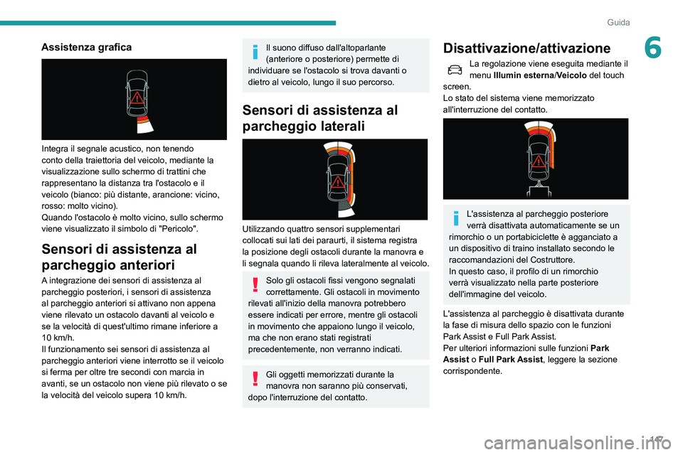 Peugeot 508 2020  Manuale del proprietario (in Italian) 147
Guida
6Assistenza grafica 
 
Integra il segnale acustico, non tenendo 
conto della traiettoria del veicolo, mediante la 
visualizzazione sullo schermo di trattini che 
rappresentano la distanza tr