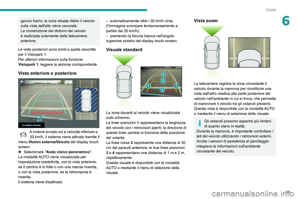 Peugeot 508 2020 Manuale del proprietario (in Italian) 151
Guida
6gancio traino, la zona situata dietro il veicolo
sulla vista dall'alto viene oscurata.
La ricostruzione dei dintorni del veicolo
è realizzata solamente dalla telecamera
anteriore.
L Peugeot 508 2020 Manuale del proprietario (in Italian) 151
Guida
6gancio traino, la zona situata dietro il veicolo
sulla vista dall'alto viene oscurata.
La ricostruzione dei dintorni del veicolo
è realizzata solamente dalla telecamera
anteriore.
L