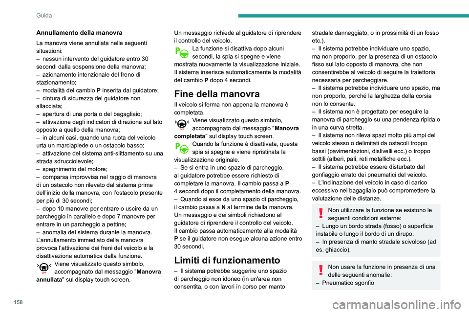 Peugeot 508 2020 Manuale del proprietario (in Italian) 158
Guida
– Danneggiamento del paraurti anteriore o
posteriore.
– Malfunzionamento di una delle telecamere.
– Mancato funzionamento dei fanalini di stop.
Non usare la funzione se il veicolo Peugeot 508 2020 Manuale del proprietario (in Italian) 158
Guida
– Danneggiamento del paraurti anteriore o
posteriore.
– Malfunzionamento di una delle telecamere.
– Mancato funzionamento dei fanalini di stop.
Non usare la funzione se il veicolo