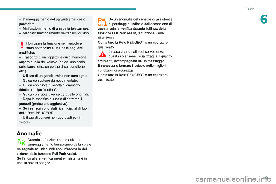 Peugeot 508 2020 Manuale del proprietario (in Italian) 159
Guida
6– Danneggiamento del paraurti anteriore o
posteriore.
–
Malfunzionamento di una delle telecamere.
–
Mancato funzionamento dei fanalini di stop.
Non usare la funzione se il veico Peugeot 508 2020 Manuale del proprietario (in Italian) 159
Guida
6– Danneggiamento del paraurti anteriore o
posteriore.
–
Malfunzionamento di una delle telecamere.
–
Mancato funzionamento dei fanalini di stop.
Non usare la funzione se il veico