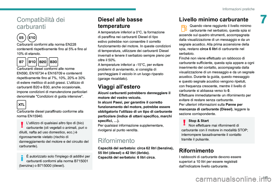 Peugeot 508 2020 Manuale del proprietario (in Italian) 161
Informazioni pratiche
7Compatibilità dei
carburanti
Carburanti conformi alla norma EN228
contenenti rispettivamente fino al 5% e fino al
10% di etanolo.
Carburanti diesel conformi alle norme
Peugeot 508 2020 Manuale del proprietario (in Italian) 161
Informazioni pratiche
7Compatibilità dei
carburanti
Carburanti conformi alla norma EN228
contenenti rispettivamente fino al 5% e fino al
10% di etanolo.
Carburanti diesel conformi alle norme