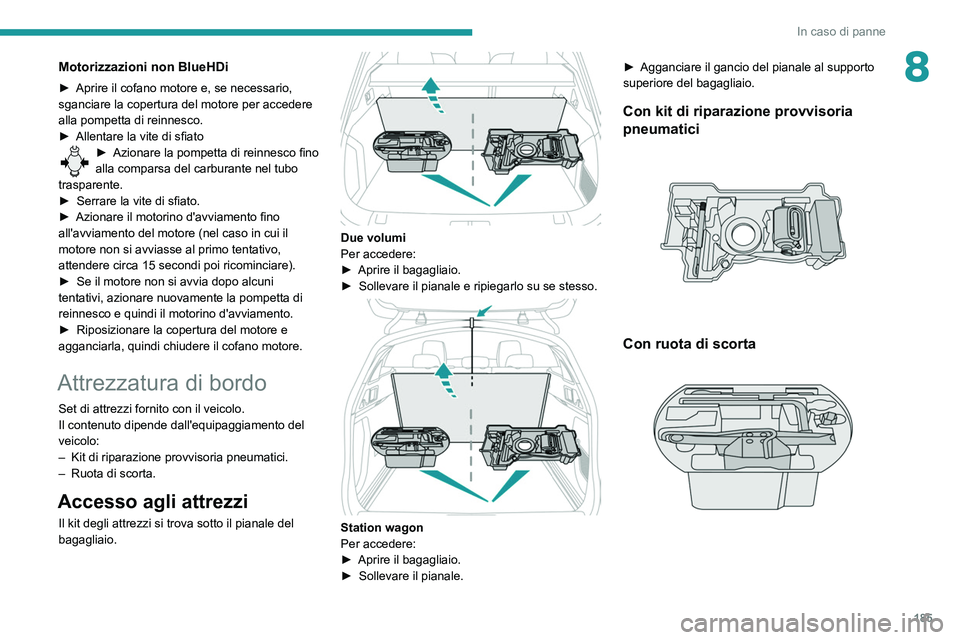 Peugeot 508 2020 Manuale del proprietario (in Italian) 185
In caso di panne
8Motorizzazioni non BlueHDi
► Aprire il cofano motore e, se necessario,
sganciare la copertura del motore per accedere
alla pompetta di reinnesco.
►
Allentare la vite di s Peugeot 508 2020 Manuale del proprietario (in Italian) 185
In caso di panne
8Motorizzazioni non BlueHDi
► Aprire il cofano motore e, se necessario,
sganciare la copertura del motore per accedere
alla pompetta di reinnesco.
►
Allentare la vite di s