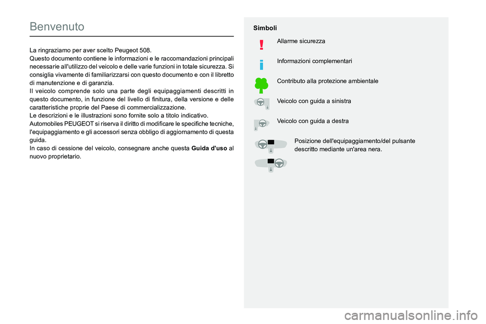 Peugeot 508 2020  Manuale del proprietario (in Italian)   
 
 
 
  
   
   
 
  
 
  
 
 
   
 
 
   
 
 
  
Benvenuto
La ringraziamo per aver scelto Peugeot 508.
Q uesto documento contiene le informazioni e le raccomandazioni principali 
necessarie all