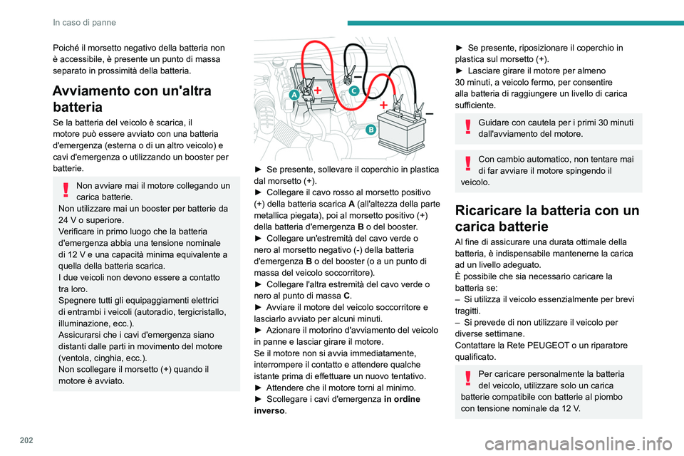 Peugeot 508 2020  Manuale del proprietario (in Italian) 202
In caso di panne
Poiché il morsetto negativo della batteria non 
è accessibile, è presente un punto di massa 
separato in prossimità della batteria.
Avviamento con un'altra batteria
Se la 