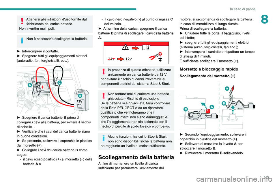 Peugeot 508 2020  Manuale del proprietario (in Italian) 203
In caso di panne
8Attenersi alle istruzioni d'uso fornite dal fabbricante del carica batterie.
Non invertire mai i poli.
Non è necessario scollegare la batteria. 
►
 
Interrompere il contat