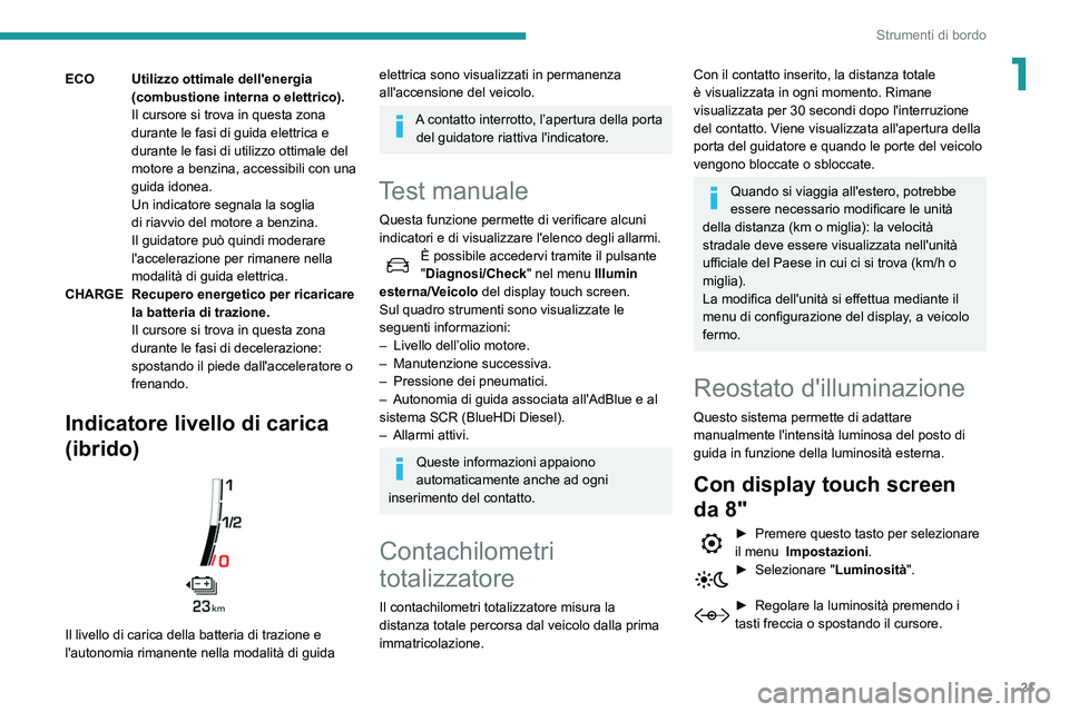 Peugeot 508 2020 Manuale del proprietario (in Italian) 21
Strumenti di bordo
1ECO Utilizzo ottimale dell'energia (combustione interna o elettrico).
Il cursore si trova in questa zona
durante le fasi di guida elettrica e
durante le fasi di utilizzo o Peugeot 508 2020 Manuale del proprietario (in Italian) 21
Strumenti di bordo
1ECO Utilizzo ottimale dell'energia (combustione interna o elettrico).
Il cursore si trova in questa zona
durante le fasi di guida elettrica e
durante le fasi di utilizzo o