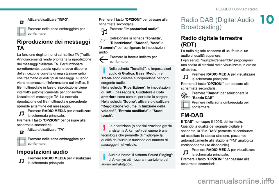 Peugeot 508 2020  Manuale del proprietario (in Italian) 223
PEUGEOT Connect Radio
10Attivare/disattivare "INFO". 
Premere nella zona ombreggiata per 
confermare.
Riproduzione dei messaggi 
TA
La funzione degli annunci sul traffico TA (Traffic 
Anno