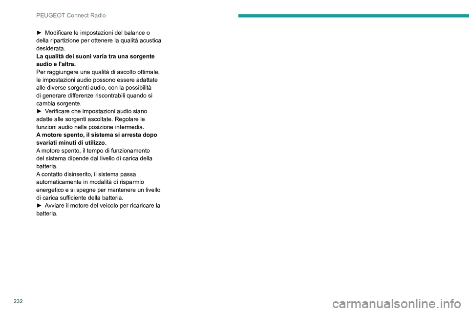 Peugeot 508 2020  Manuale del proprietario (in Italian) 232
PEUGEOT Connect Radio
► Modificare le impostazioni del balance o 
della ripartizione per ottenere la qualità acustica 
desiderata.
La qualità dei suoni varia tra una sorgente 
audio e l'al