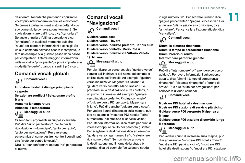Peugeot 508 2020  Manuale del proprietario (in Italian) 237
PEUGEOT Connect Nav
11desiderato. Ricordi che premendo il "pulsante 
voce" può interrompermi in qualsiasi momento. 
Se preme il pulsante mentre sto aspettando un 
suo comando la conversaz