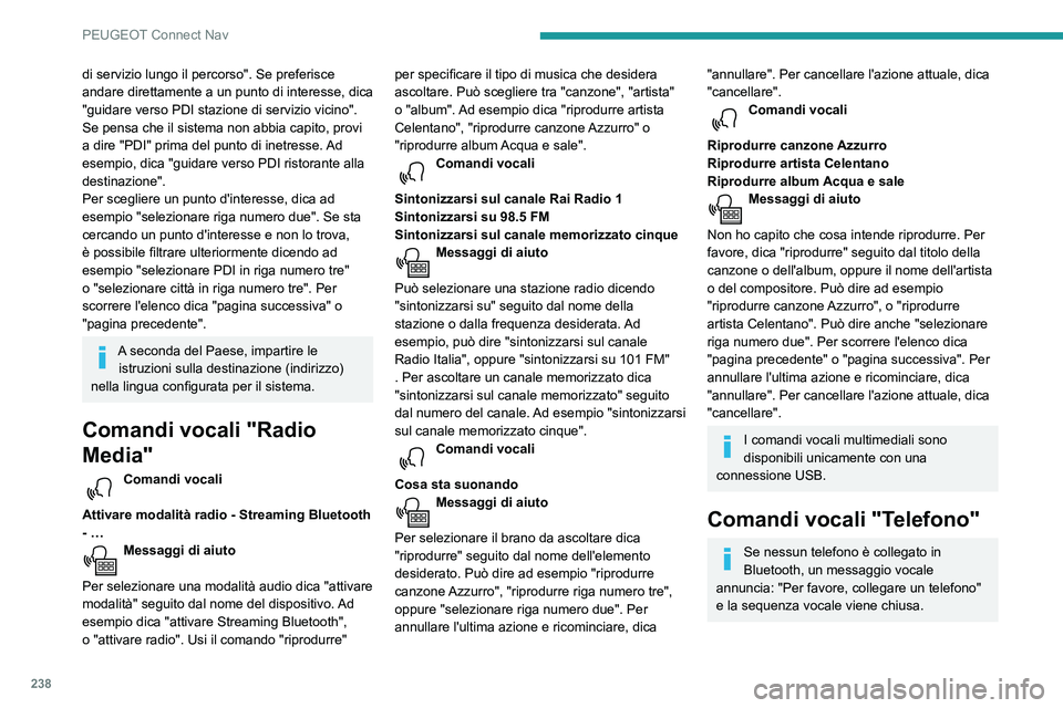 Peugeot 508 2020  Manuale del proprietario (in Italian) 238
PEUGEOT Connect Nav
di servizio lungo il percorso". Se preferisce 
andare direttamente a un punto di interesse, dica 
"guidare verso PDI stazione di servizio vicino". 
Se pensa che il 