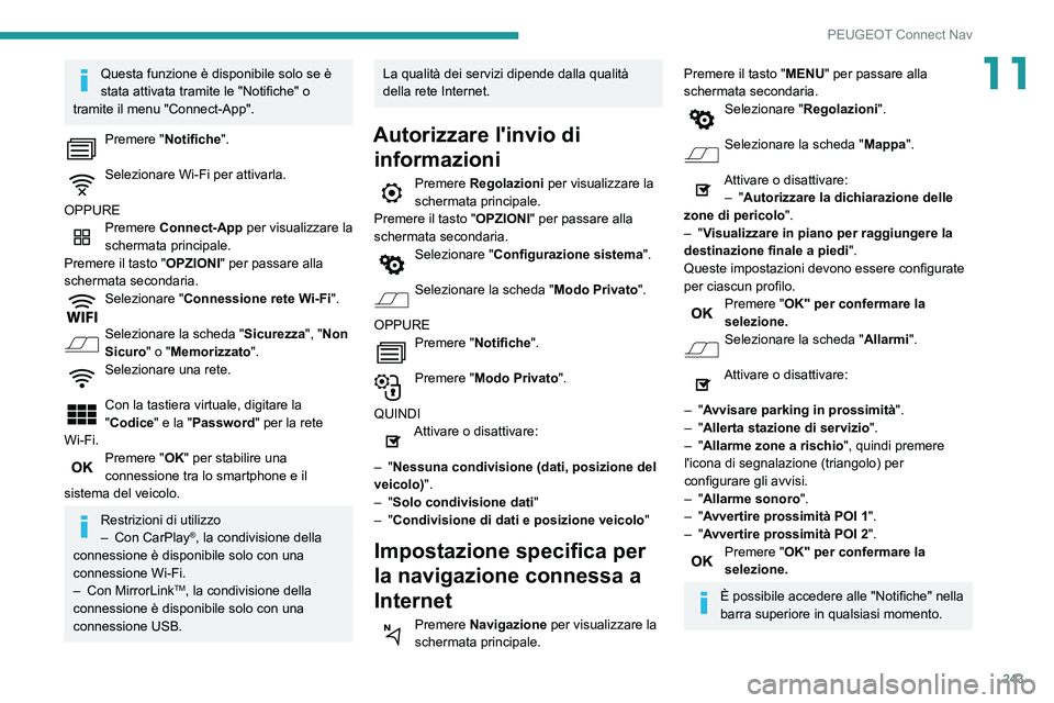 Peugeot 508 2020  Manuale del proprietario (in Italian) 243
PEUGEOT Connect Nav
11Questa funzione è disponibile solo se è 
stata attivata tramite le "Notifiche" o 
tramite il menu "Connect-App".
Premere "Notifiche". 
Selezionare W