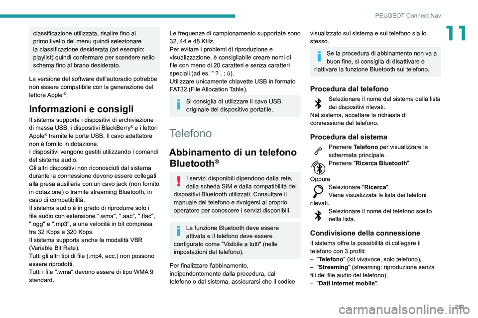 Peugeot 508 2020  Manuale del proprietario (in Italian) 251
PEUGEOT Connect Nav
11classificazione utilizzata, risalire fino al 
primo livello del menu quindi selezionare 
la classificazione desiderata (ad esempio: 
playlist) quindi confermare per scendere 