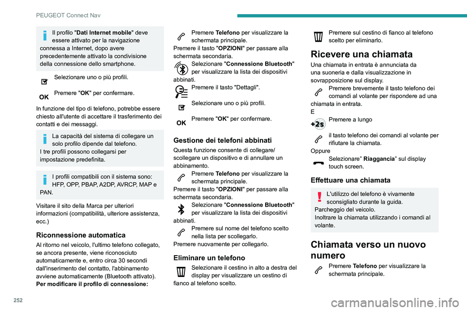 Peugeot 508 2020  Manuale del proprietario (in Italian) 252
PEUGEOT Connect Nav
Comporre il numero con la tastiera 
digitale.
Premere "Chiama" per avviare la 
chiamata.
Chiamata verso un contatto
Premere Telefono per visualizzare la 
schermata prin