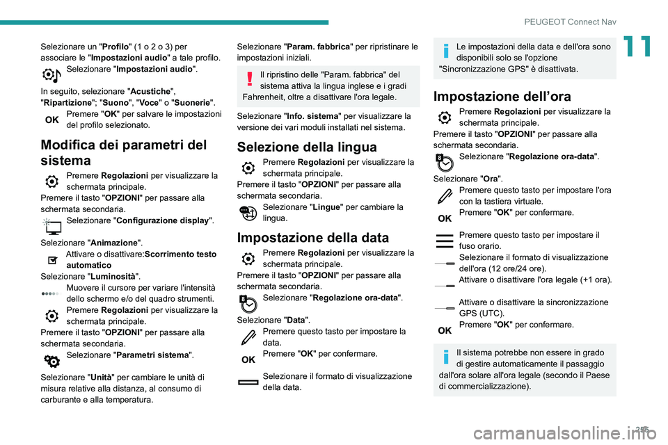 Peugeot 508 2020  Manuale del proprietario (in Italian) 255
PEUGEOT Connect Nav
11Selezionare un "Profilo" (1 o 2 o 3) per 
associare le " Impostazioni audio " a tale profilo.
Selezionare "Impostazioni audio ". 
In seguito, selezion