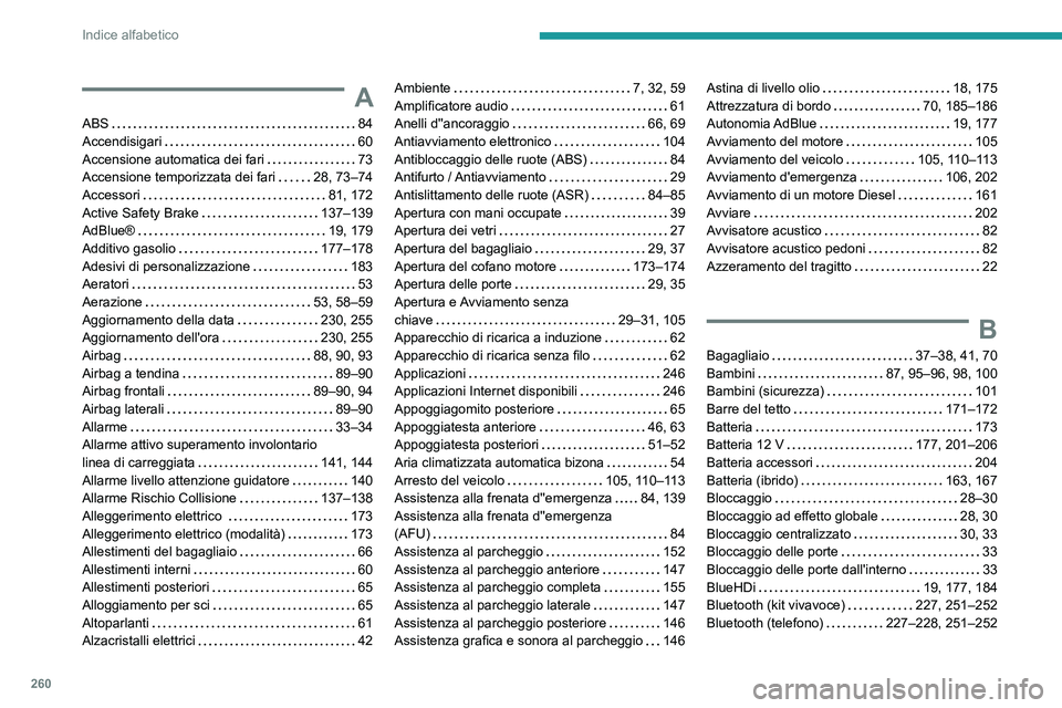 Peugeot 508 2020  Manuale del proprietario (in Italian) 260
Indice alfabetico
A
ABS    84
Accendisigari     
60
Accensione automatica dei fari
    
73
Accensione temporizzata dei fari
    
28, 73–74
Accessori
    
81, 172
Active Safety Brake
    
137–1