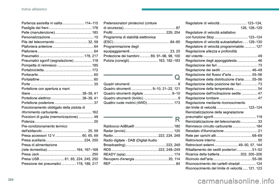 Peugeot 508 2020  Manuale del proprietario (in Italian) 264
Indice alfabetico
Partenza assistita in salita     114–115
Pastiglie dei freni     
178
Pelle (manutenzione)
    
183
Personalizzazione
    
10
Pila del telecomando
    
32, 59
Plafoniera anteri