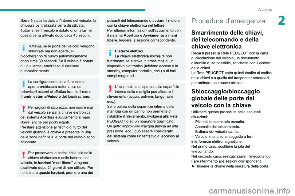 Peugeot 508 2020 Manuale del proprietario (in Italian) 31
Accesso
2libere è stata lasciata all'interno del veicolo, la
chiusura centralizzata verrà disattivata.
Tuttavia, se il veicolo è dotato di un allarme,
questo verrà attivato dopo circa 45 Peugeot 508 2020 Manuale del proprietario (in Italian) 31
Accesso
2libere è stata lasciata all'interno del veicolo, la
chiusura centralizzata verrà disattivata.
Tuttavia, se il veicolo è dotato di un allarme,
questo verrà attivato dopo circa 45