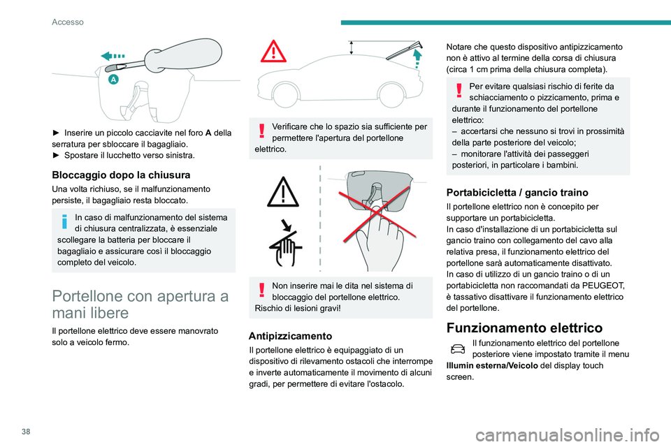 Peugeot 508 2020 Manuale del proprietario (in Italian) 38
Accesso
► Inserire un piccolo cacciavite nel foro A della
serratura per sbloccare il bagagliaio.
►
Spostare il lucchetto verso sinistra.
Bloccaggio dopo la chiusura
Una volta richiuso, se Peugeot 508 2020 Manuale del proprietario (in Italian) 38
Accesso
► Inserire un piccolo cacciavite nel foro A della
serratura per sbloccare il bagagliaio.
►
Spostare il lucchetto verso sinistra.
Bloccaggio dopo la chiusura
Una volta richiuso, se