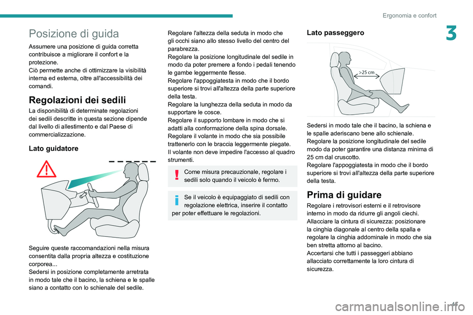 Peugeot 508 2020 Manuale del proprietario (in Italian) 45
Ergonomia e confort
3Posizione di guida
Assumere una posizione di guida corretta
contribuisce a migliorare il confort e la
protezione.
Ciò permette anche di ottimizzare la visibilità
interna e Peugeot 508 2020 Manuale del proprietario (in Italian) 45
Ergonomia e confort
3Posizione di guida
Assumere una posizione di guida corretta
contribuisce a migliorare il confort e la
protezione.
Ciò permette anche di ottimizzare la visibilità
interna e