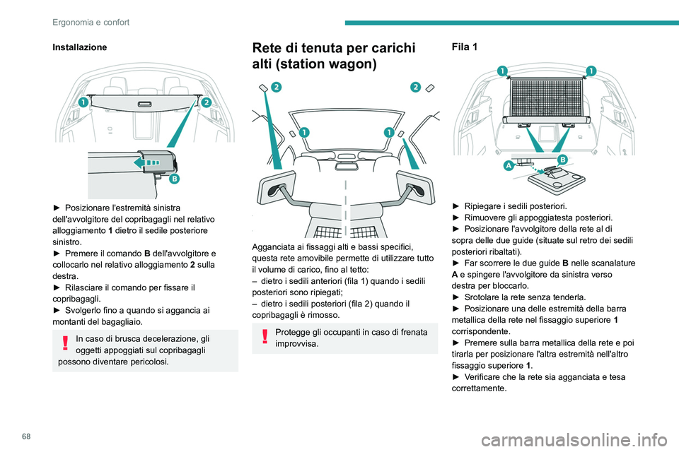 Peugeot 508 2020 Manuale del proprietario (in Italian) 68
Ergonomia e confort
Non riposizionare mai i sedili posteriori
mentre l'avvolgitore della rete è collegato
agli schienali ribaltati.
Fila 2
► Avvolgere e poi rimuovere il copribagagli.
Peugeot 508 2020 Manuale del proprietario (in Italian) 68
Ergonomia e confort
Non riposizionare mai i sedili posteriori
mentre l'avvolgitore della rete è collegato
agli schienali ribaltati.
Fila 2
► Avvolgere e poi rimuovere il copribagagli.
