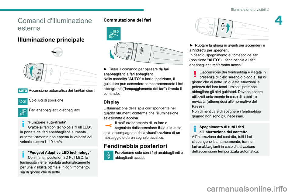 Peugeot 508 2020 Manuale del proprietario (in Italian) 71
Illuminazione e visibilità
4Comandi d'illuminazione
esterna
Illuminazione principale
Accensione automatica dei fari/fari diurni
Solo luci di posizione
Fari anabbaglianti o abbagliant Peugeot 508 2020 Manuale del proprietario (in Italian) 71
Illuminazione e visibilità
4Comandi d'illuminazione
esterna
Illuminazione principale
Accensione automatica dei fari/fari diurni
Solo luci di posizione
Fari anabbaglianti o abbagliant